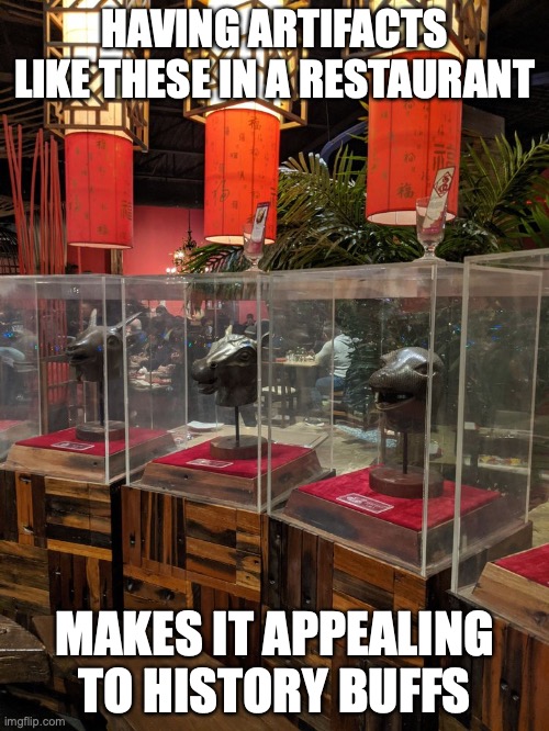 Artifacts in Restaurant | HAVING ARTIFACTS LIKE THESE IN A RESTAURANT; MAKES IT APPEALING TO HISTORY BUFFS | image tagged in restaurant,memes | made w/ Imgflip meme maker