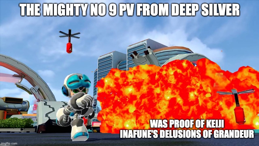 Mighty No. 9 PV | THE MIGHTY NO 9 PV FROM DEEP SILVER; WAS PROOF OF KEIJI INAFUNE'S DELUSIONS OF GRANDEUR | image tagged in mighty no 9,memes | made w/ Imgflip meme maker