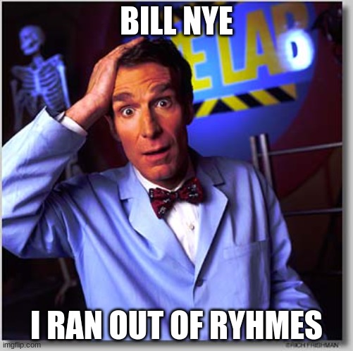 bill nye I ran out of ryhmes | BILL NYE; I RAN OUT OF RYHMES | image tagged in memes,bill nye the science guy | made w/ Imgflip meme maker