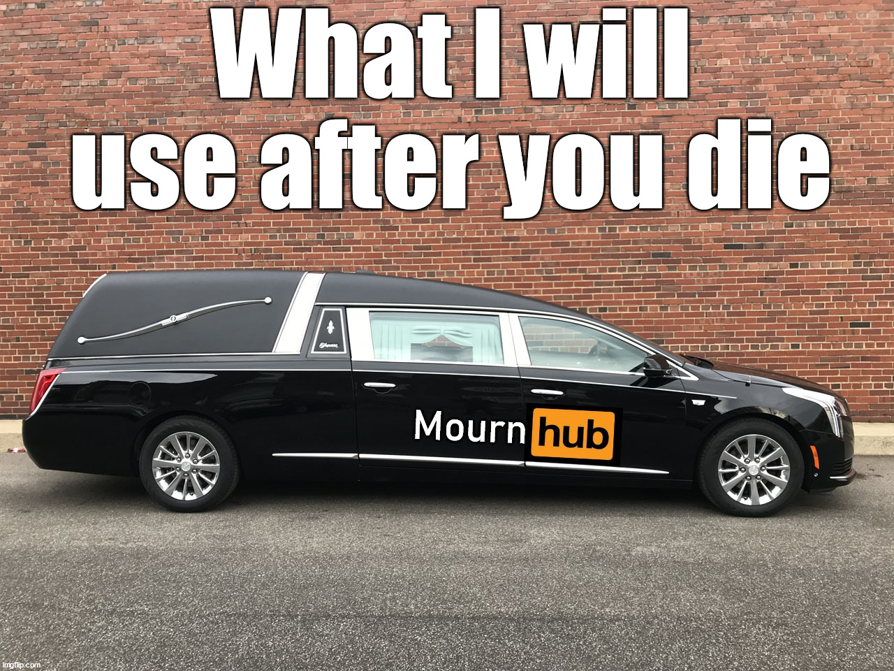 hearse | What I will use after you die; Mourn | image tagged in hearse,dark humor | made w/ Imgflip meme maker