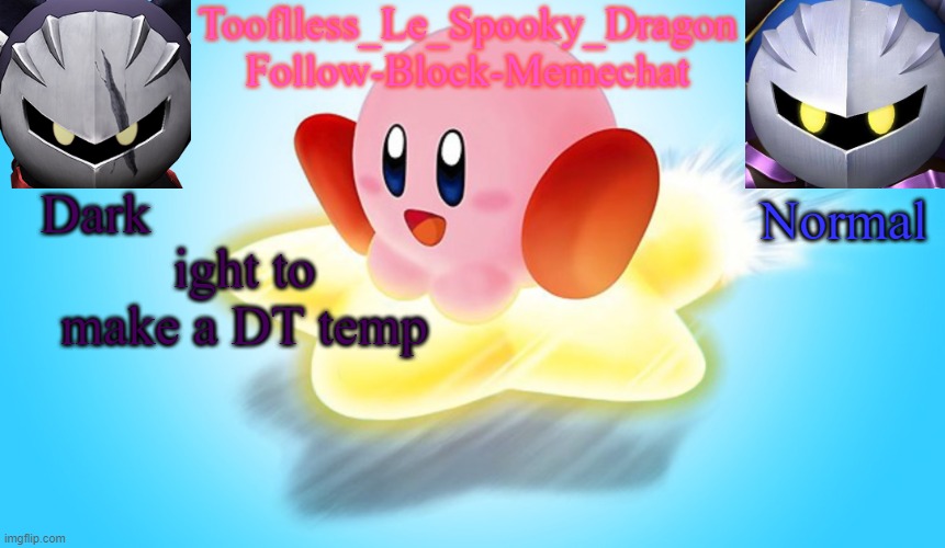 D T | ight to make a DT temp | image tagged in tooflless's kirby temp | made w/ Imgflip meme maker