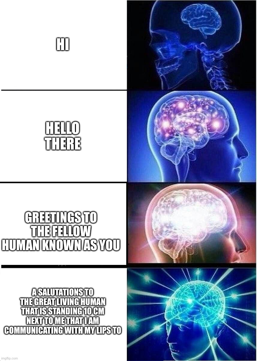 Smrt | HI; HELLO THERE; GREETINGS TO THE FELLOW HUMAN KNOWN AS YOU; A SALUTATIONS TO THE GREAT LIVING HUMAN THAT IS STANDING 10 CM NEXT TO ME THAT I AM COMMUNICATING WITH MY LIPS TO | image tagged in memes,epic | made w/ Imgflip meme maker