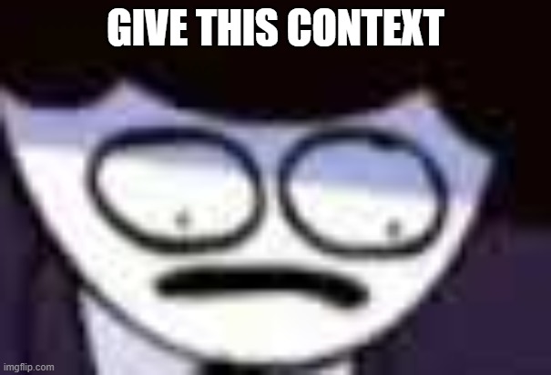 GIVE THIS CONTEXT | made w/ Imgflip meme maker