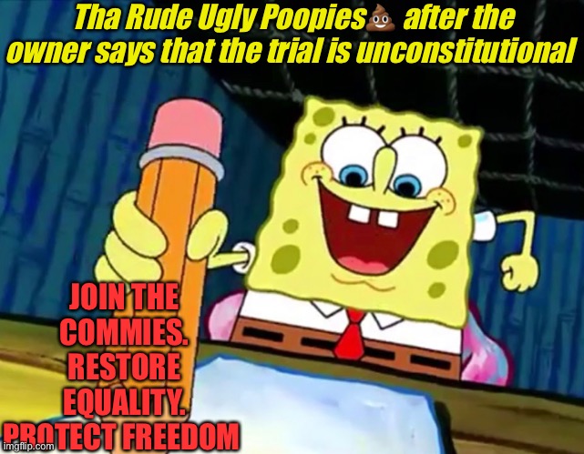 bad zionist | Tha Rude Ugly Poopies💩 after the owner says that the trial is unconstitutional; JOIN THE COMMIES. RESTORE EQUALITY. PROTECT FREEDOM | made w/ Imgflip meme maker