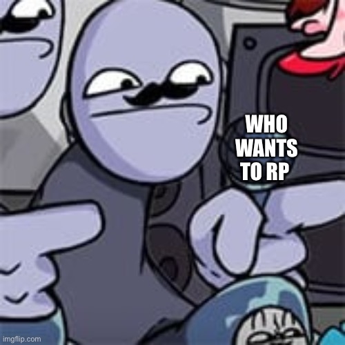 Betrayedddd | WHO WANTS TO RP | image tagged in betrayedddd | made w/ Imgflip meme maker