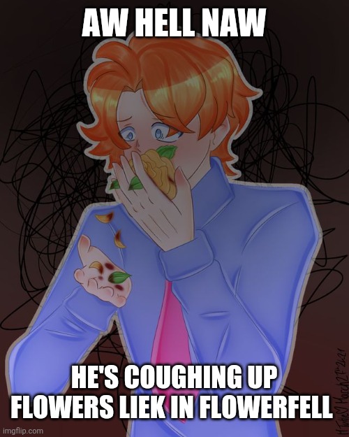 AW HELL NAW; HE'S COUGHING UP FLOWERS LIEK IN FLOWERFELL | made w/ Imgflip meme maker