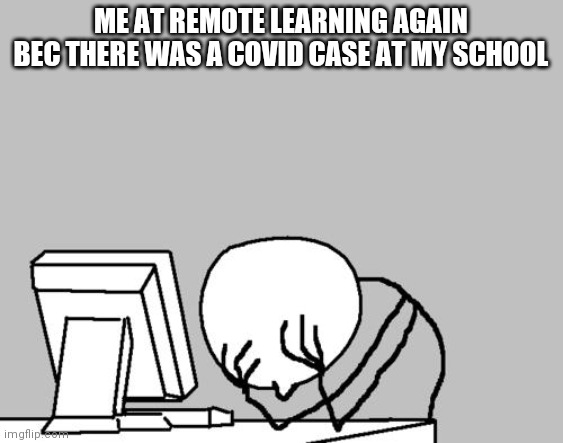 *sigh* | ME AT REMOTE LEARNING AGAIN BEC THERE WAS A COVID CASE AT MY SCHOOL | image tagged in memes,computer guy facepalm | made w/ Imgflip meme maker