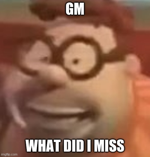 carl wheezer sussy | GM; WHAT DID I MISS | image tagged in carl wheezer sussy | made w/ Imgflip meme maker