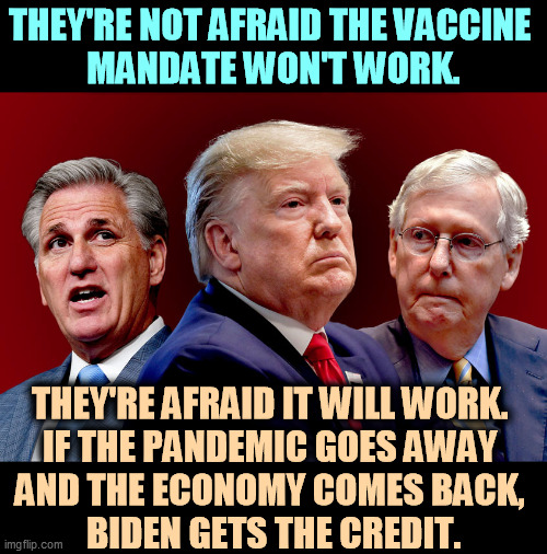 Some patriots. They'd rather see you dead. | THEY'RE NOT AFRAID THE VACCINE 
MANDATE WON'T WORK. THEY'RE AFRAID IT WILL WORK. 

IF THE PANDEMIC GOES AWAY 
AND THE ECONOMY COMES BACK, 
BIDEN GETS THE CREDIT. | image tagged in mccarthy trump mcconnell - gamey old pigs,republicans,election,selfish,murderer | made w/ Imgflip meme maker