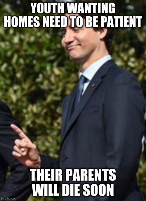 Boomers and millennials, peas in the same pod | YOUTH WANTING HOMES NEED TO BE PATIENT; THEIR PARENTS WILL DIE SOON | image tagged in one thing,canada | made w/ Imgflip meme maker