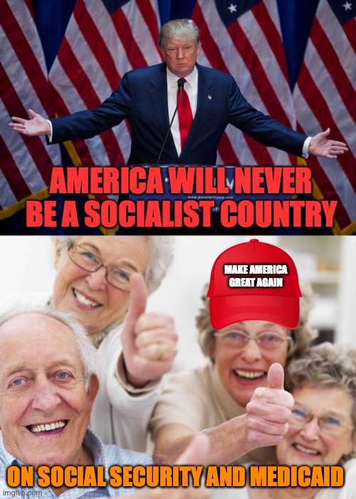 AMERICA WILL NEVER BE A SOCIALIST COUNTRY; MAKE AMERICA GREAT AGAIN; ON SOCIAL SECURITY AND MEDICAID | image tagged in donald trump,old people | made w/ Imgflip meme maker