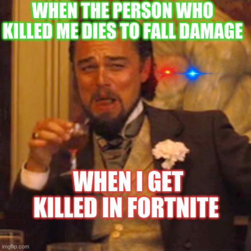 good job you died to fall damage man | WHEN THE PERSON WHO KILLED ME DIES TO FALL DAMAGE; WHEN I GET KILLED IN FORTNITE | image tagged in memes,laughing leo | made w/ Imgflip meme maker