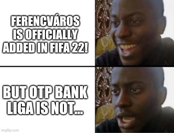 Ferencváros added to Rest of the World section in FIFA 22. | FERENCVÁROS IS OFFICIALLY ADDED IN FIFA 22! BUT OTP BANK LIGA IS NOT... | image tagged in oh yeah oh no,ferencvaros,fifa,gaming,lol,memes | made w/ Imgflip meme maker
