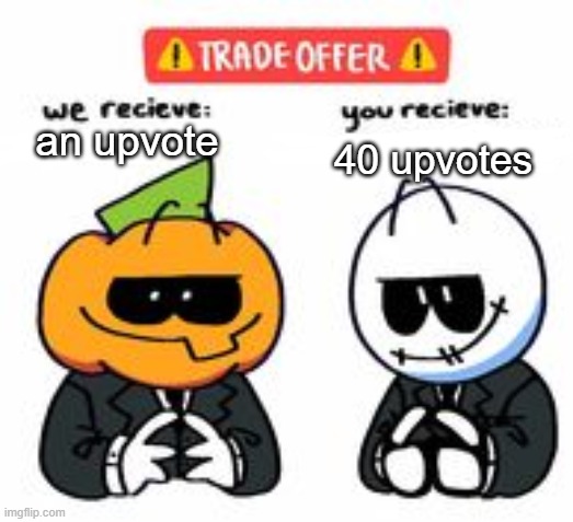 yes I made it a template | 40 upvotes; an upvote | image tagged in trade offer spooky month edition | made w/ Imgflip meme maker