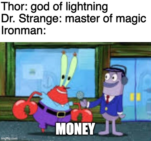 I will definitely never be Ironman... | Thor: god of lightning
Dr. Strange: master of magic
Ironman:; MONEY | image tagged in avengers,funny memes | made w/ Imgflip meme maker