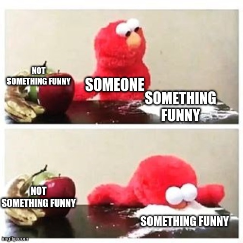 I search up fruit and it came up elmo cocaine | NOT SOMETHING FUNNY; SOMEONE; SOMETHING FUNNY; NOT SOMETHING FUNNY; SOMETHING FUNNY | image tagged in elmo cocaine | made w/ Imgflip meme maker