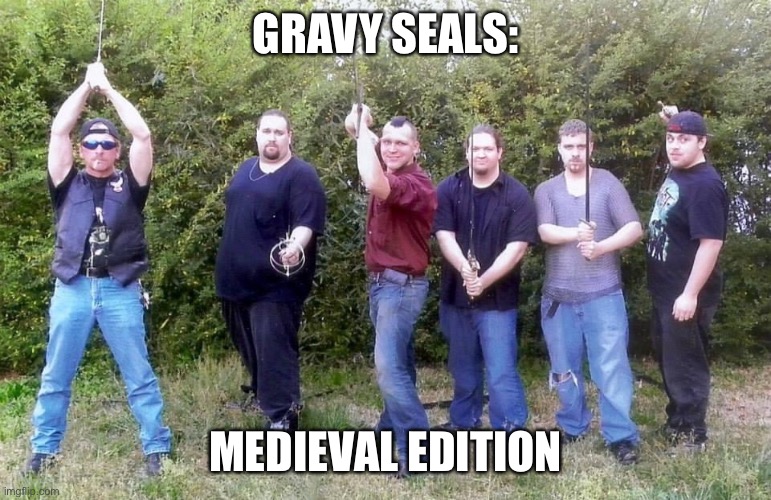 Gravy Seals: Medieval Edition | GRAVY SEALS:; MEDIEVAL EDITION | made w/ Imgflip meme maker