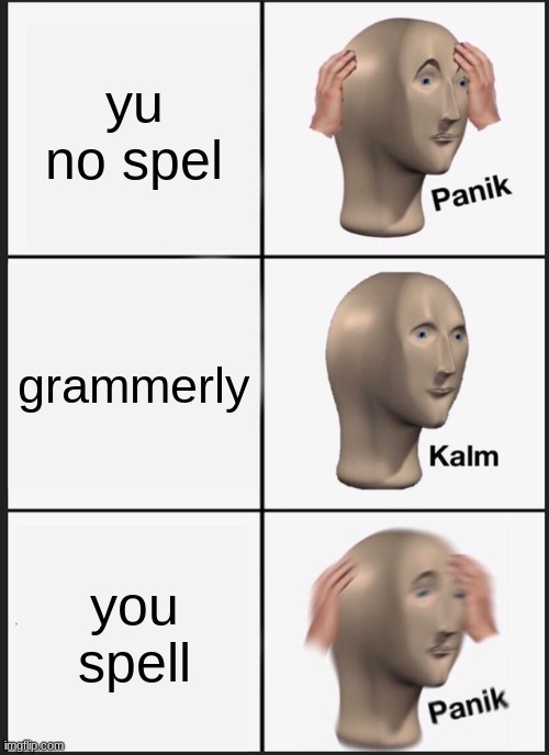 i am bored | yu no spel; grammerly; you spell | image tagged in memes,panik kalm panik | made w/ Imgflip meme maker