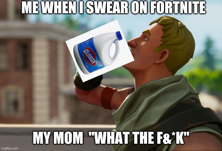 Fortnite the frog | ME WHEN I SWEAR ON FORTNITE; MY MOM  "WHAT THE F&*K" | image tagged in fortnite the frog | made w/ Imgflip meme maker