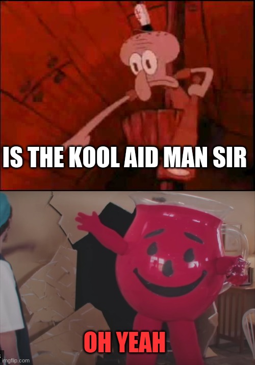 Squidward pointing at the kool aid man | IS THE KOOL AID MAN SIR; OH YEAH | image tagged in squidward pointing,memes,kool aid man,squidward | made w/ Imgflip meme maker