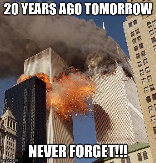 20 years ago tomorrow | 20 YEARS AGO TOMORROW; NEVER FORGET!!! | image tagged in 9/11,rip,twin towers,never forget,never again | made w/ Imgflip meme maker