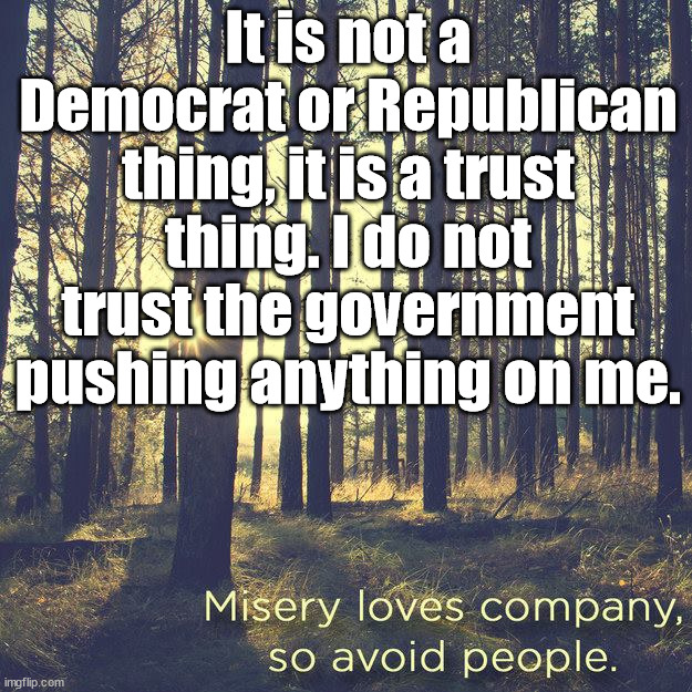 I did not do what Trump told me to do or Biden, think for yourself! | It is not a Democrat or Republican thing, it is a trust thing. I do not trust the government pushing anything on me. | image tagged in political meme | made w/ Imgflip meme maker
