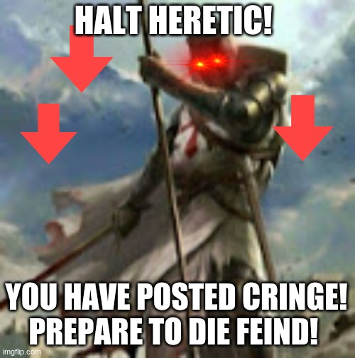 dues vult | HALT HERETIC! YOU HAVE POSTED CRINGE! PREPARE TO DIE FEIND! | image tagged in dues vult | made w/ Imgflip meme maker