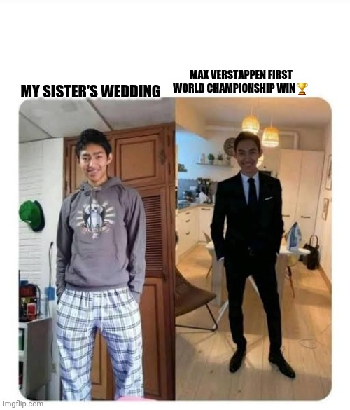 my sister's wedding | MAX VERSTAPPEN FIRST WORLD CHAMPIONSHIP WIN🏆; MY SISTER'S WEDDING | image tagged in my sister's wedding | made w/ Imgflip meme maker