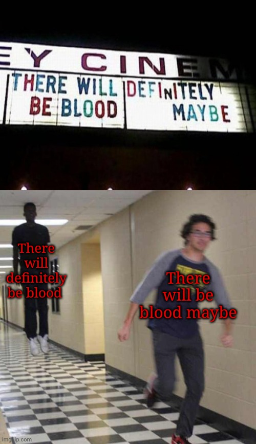 Blood | There will definitely be blood; There will be blood maybe | image tagged in floating boy chasing running boy,dark humor,blood,memes,meme,funny signs | made w/ Imgflip meme maker
