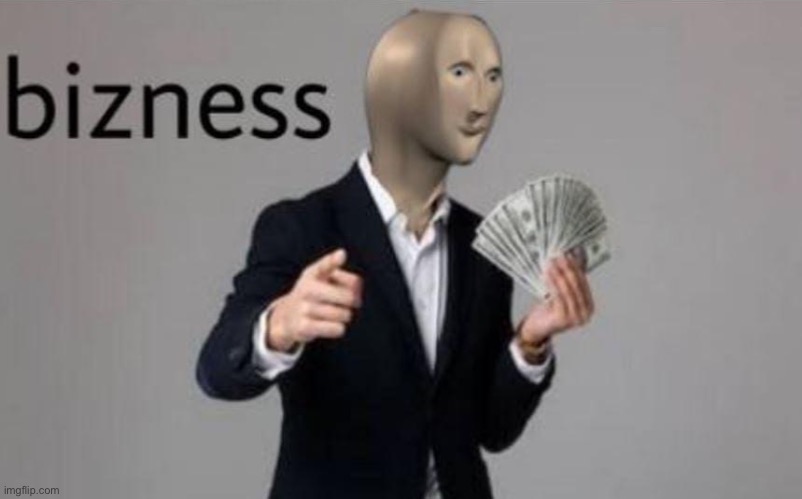 Meme man bizness | image tagged in meme man bizness | made w/ Imgflip meme maker