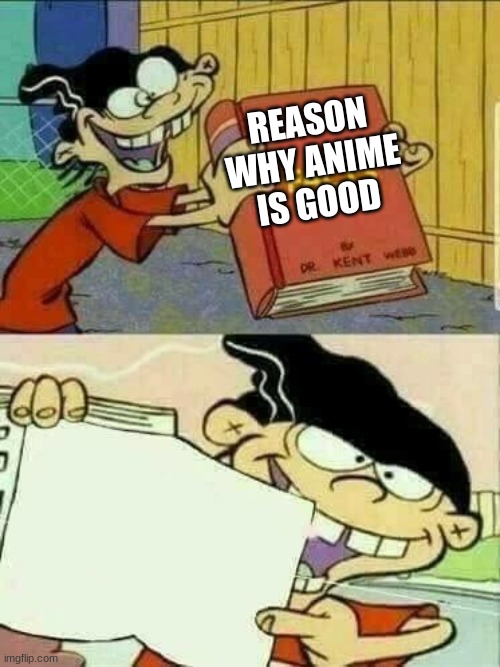 its not | REASON WHY ANIME IS GOOD | image tagged in double d facts book | made w/ Imgflip meme maker