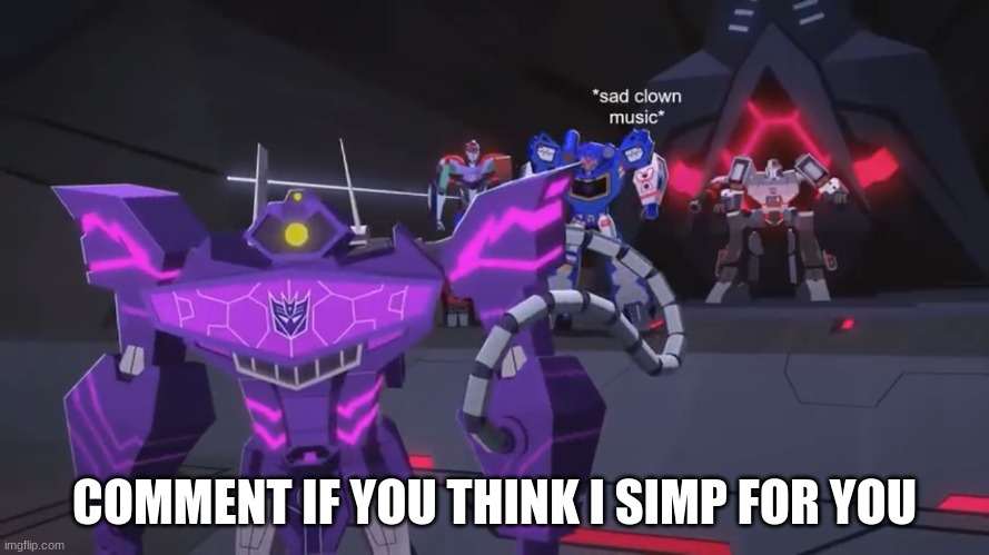 *sad clown noise* | COMMENT IF YOU THINK I SIMP FOR YOU | image tagged in sad clown noise | made w/ Imgflip meme maker