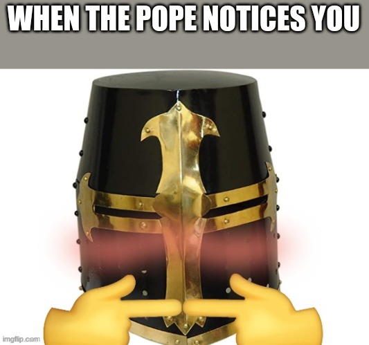 yeah idk | WHEN THE POPE NOTICES YOU | image tagged in nervous crusader | made w/ Imgflip meme maker