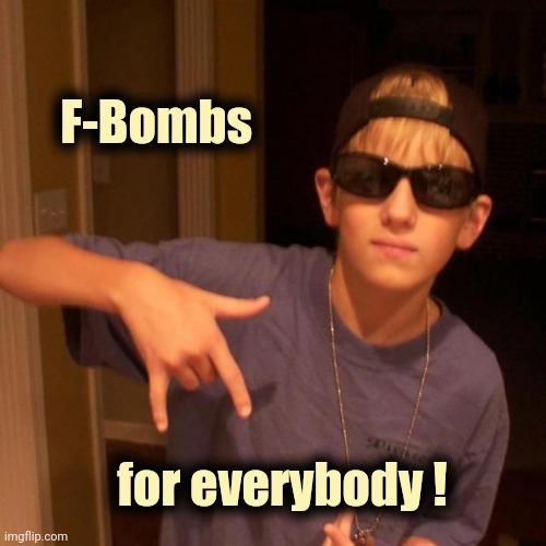 rapper nick | F-Bombs for everybody ! | image tagged in rapper nick | made w/ Imgflip meme maker