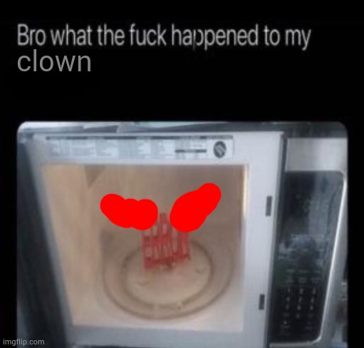 Lmao I just randomly made this | LMAO THIS DOESN'T APPEAR SO PROBABLY ADD THIS LIKE AN EASTER EGG IN THE DESCRIPTION; clown | image tagged in bro what the frick happened to my blank | made w/ Imgflip meme maker