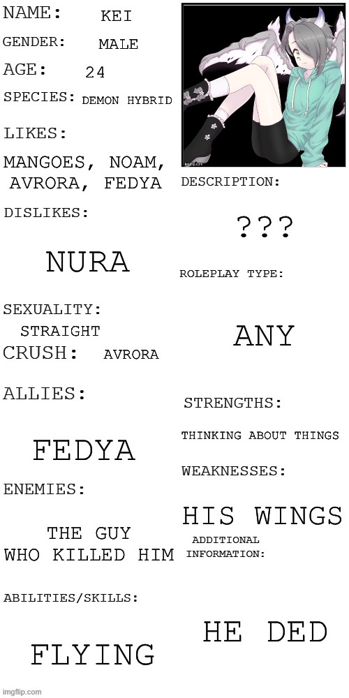 (Updated) Roleplay OC showcase | KEI; MALE; 24; DEMON HYBRID; MANGOES, NOAM, AVRORA, FEDYA; ??? NURA; ANY; STRAIGHT; AVRORA; THINKING ABOUT THINGS; FEDYA; HIS WINGS; THE GUY WHO KILLED HIM; HE DED; FLYING | image tagged in updated roleplay oc showcase | made w/ Imgflip meme maker