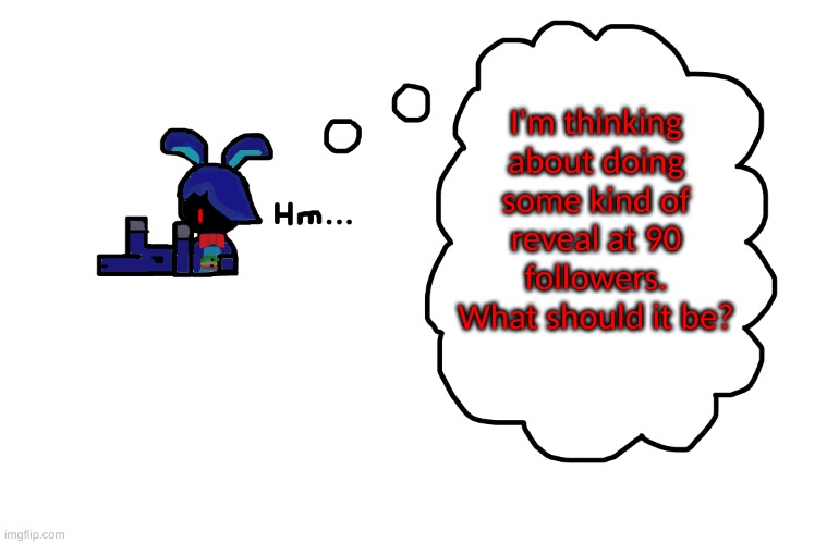 n o f a c e r e a v e a l, I r e f u s e t o d o t h a t o n e | I'm thinking about doing some kind of reveal at 90 followers. What should it be? | image tagged in what's bonnie thinking about | made w/ Imgflip meme maker