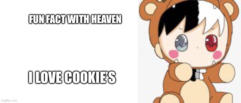 FUN FACT WITH HEAVEN; I LOVE COOKIE’S | image tagged in blank white template | made w/ Imgflip meme maker