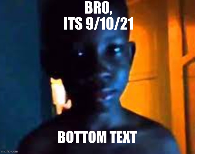 bro its 9/10/21 talk about this for a sec. | BRO, ITS 9/10/21; BOTTOM TEXT | image tagged in 9/10/21,pog | made w/ Imgflip meme maker