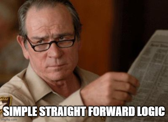 Tommy Lee Jones | SIMPLE STRAIGHT FORWARD LOGIC | image tagged in tommy lee jones | made w/ Imgflip meme maker