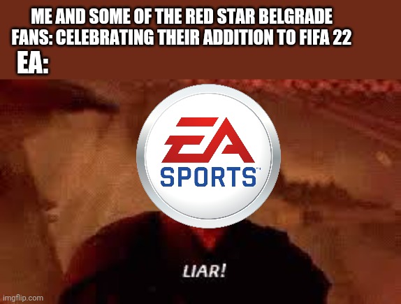 Too bad, No Red Star Belgrade in FIFA 22, maybe next year... | ME AND SOME OF THE RED STAR BELGRADE FANS: CELEBRATING THEIR ADDITION TO FIFA 22; EA: | image tagged in anakin liar,red star belgrade,fifa,ea,memes,so sad | made w/ Imgflip meme maker
