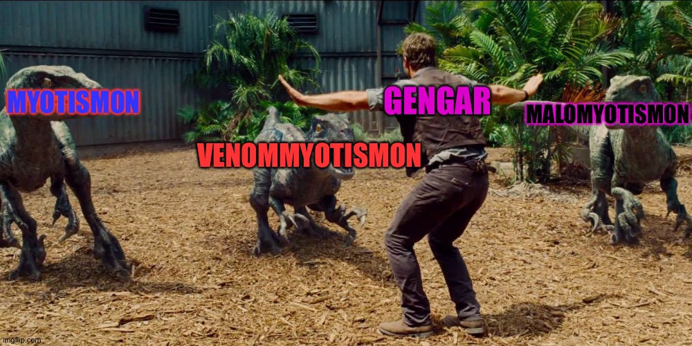 The Myo-Trio Vs. Gengar:The Fight of the century | GENGAR; MYOTISMON; MALOMYOTISMON; VENOMMYOTISMON | image tagged in jurassic park raptor | made w/ Imgflip meme maker