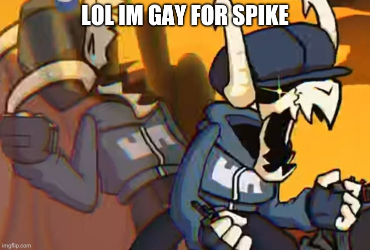 This is a joke | LOL IM GAY FOR SPIKE | image tagged in tabi's pain,also im hyper so,this is a joke | made w/ Imgflip meme maker