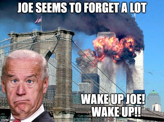 The Absent Minded Biden | JOE SEEMS TO FORGET A LOT; WAKE UP JOE!    WAKE UP!! | image tagged in towers,terrorism | made w/ Imgflip meme maker