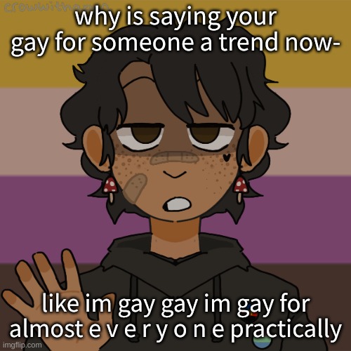 *sips tea* technically im polyromantic with a preference to feminine but e h gay is an umbrella term | why is saying your gay for someone a trend now-; like im gay gay im gay for almost e v e r y o n e practically | image tagged in another gummyworm picrew they have a problem | made w/ Imgflip meme maker