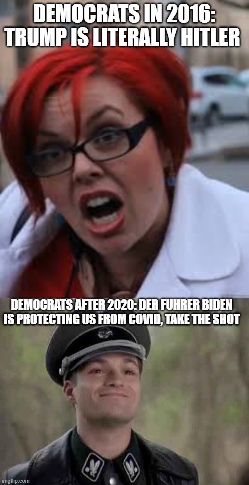 Fuhrer Biden | DEMOCRATS IN 2016: TRUMP IS LITERALLY HITLER; DEMOCRATS AFTER 2020: DER FUHRER BIDEN IS PROTECTING US FROM COVID, TAKE THE SHOT | image tagged in sjw triggered,grammar nazi,liberal hypocrisy,nazi,joe biden | made w/ Imgflip meme maker