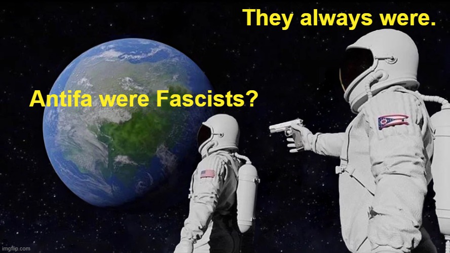 Always Has Been Meme | Antifa were Fascists? They always were. | image tagged in memes,always has been | made w/ Imgflip meme maker