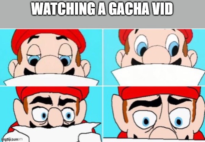 mario reading | WATCHING A GACHA VID | image tagged in mario reading | made w/ Imgflip meme maker