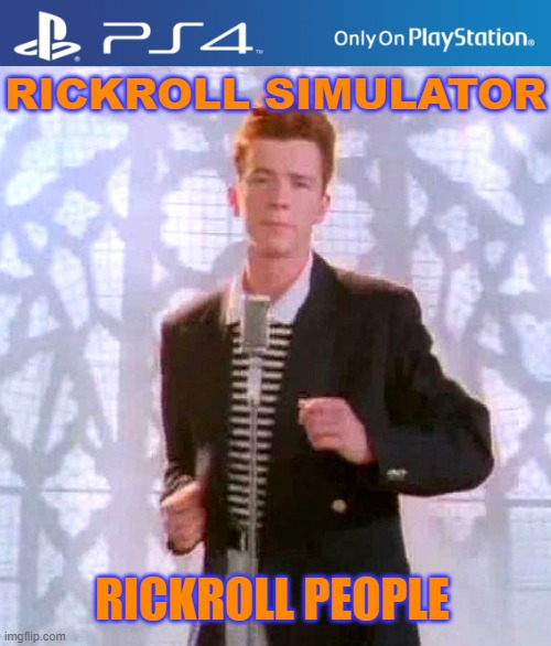 RickRoll Simulator | RICKROLL SIMULATOR; RICKROLL PEOPLE | image tagged in ps4 case,rickroll,simulator | made w/ Imgflip meme maker