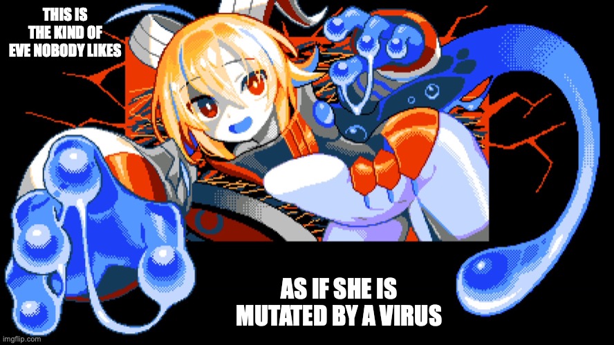 Mutated Eve | THIS IS THE KIND OF EVE NOBODY LIKES; AS IF SHE IS MUTATED BY A VIRUS | image tagged in master blaster zero,memes | made w/ Imgflip meme maker